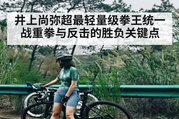 井上尚弥超最轻量级拳王统一战重拳与反击的胜负关键点